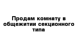 Продам комнату в общежитии секционного типа